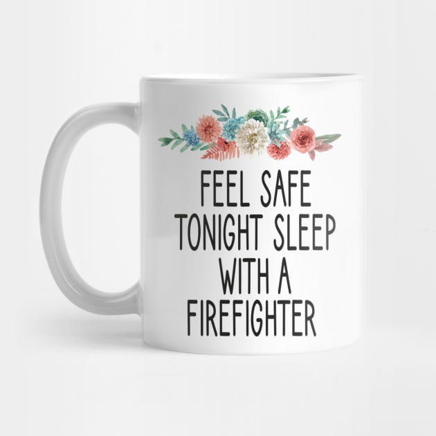 feel safe tonight sleep with a firefighter /Firefighter Gift /Fire Fighter / Firefighting Fireman Apparel Gift Wife Girlfriend - Funny Firefighter Gift floral style idea design by First look